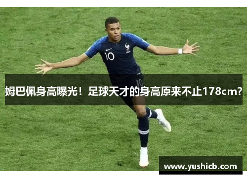 姆巴佩身高曝光！足球天才的身高原来不止178cm？